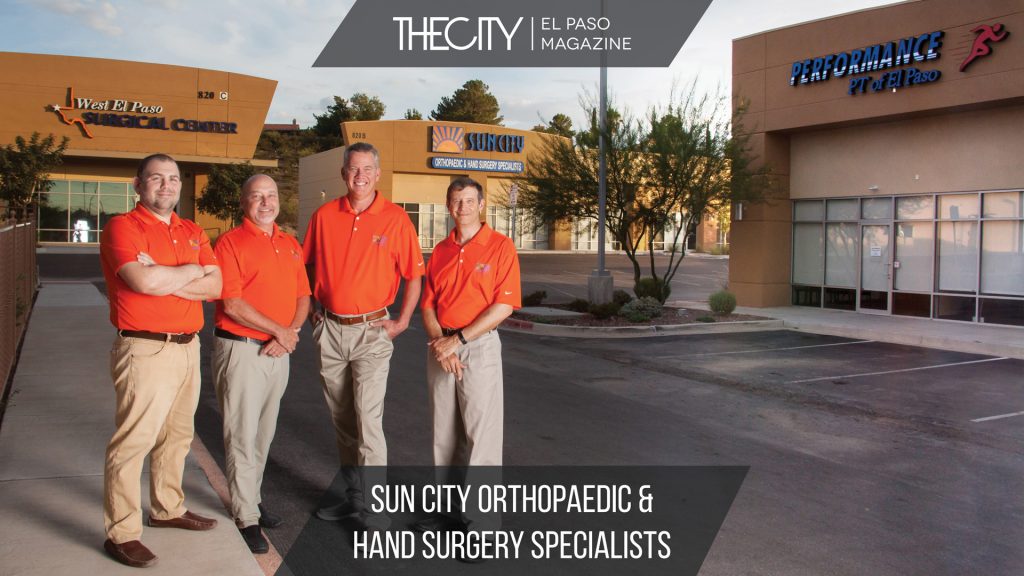 The group of four highly-skilled doctors and owners of Sun City Orthopaedic & Hand Surgery Specialists have been providing their patients with quality care at two convenient locations since 2012. The George Dieter office serves El Paso’s east side, while the Murchison’s central office has relocated to 820 Redd Road (Bldg. B). The new office is in the same campus with Performance Physical Therapy of El Paso (Bldg. A) and Physicians’ West El Paso Surgical Center (Bldg. C)—all three are brand new and ready to serve El Paso’s west side.   Performance PT is a fully-equipped, state-of-the-art facility with everything needed to get patients back to their normal activity level. The team includes a hand therapist, certified in Advanced Rehabilitation of the Hand and Upper Extremity from Philadelphia’s Drexel University, that can fabricate customized splints and treat complex hand/upper extremity injuries. Also available is the only TCOLE certified (Texas Commission on Law Enforcement) instructor in the Southwest. She focuses on return-to-work programs, including functional capacity evaluations and work hardening/work conditioning. Utilizing reality-based training, tactical strength and conditioning, and tools of the trade allows her to proudly serve and treat El Paso’s fire fighters, Border Patrol, State Troopers, Sheriffs, Marshalls and detention officers ensuring that they can safely return to full duty. No matter your job, Performance PT’s goal is getting you back, safely, to maximum performance.   Sun City Ortho’s new building has a comfortable, well-lit lobby and thirteen exam rooms that accommodate four orthopaedic surgeons, four part-time sub-specialists, a nurse practitioner and a physician assistant. This team allows for specialized care and guidance through every step of the patient’s surgical experience. With an on-site radiology department and a specialist in every facet of orthopaedic care, Sun City Ortho can treat any orthopaedic problem under one roof—and now with physical therapy and the surgery center in the same complex, a patient can be taken from injury to full recovery in the same familiar place!  Physicians’ West El Paso Surgical Center is a collaborative between Sun City Ortho’s surgeons and seven other local surgeons. A nursing station separates eight pre-op bays from eight post-anesthesia bays, used for recovery after surgery. There are three operating rooms and one for procedures such as epidurals and injections. The major benefit of utilizing an ambulatory surgery center is less exposure to infection in comparison to hospitals.  Your medical, physical therapy and surgical needs, all locally owned and in one place are now open—at a considerably lower cost compared to a hospital. A grand opening is planned for mid-September.  SUN CITY ORTHOPAEDIC &  HAND SURGERY SPECIALISTS (915) 581-0712 suncityorthoandhand.com  820 Redd Rd. El Paso, Texas 79912  1400 George Dieter, Ste. 100 El Paso, Texas 79936  By: MARKO MORALES Photographed by: DANIEL FREDERICK